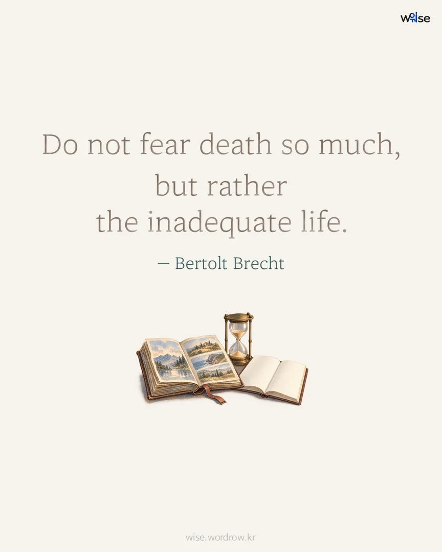 Do not fear death so much, but rather the inadequate life. — Bertolt Brecht 포토카드