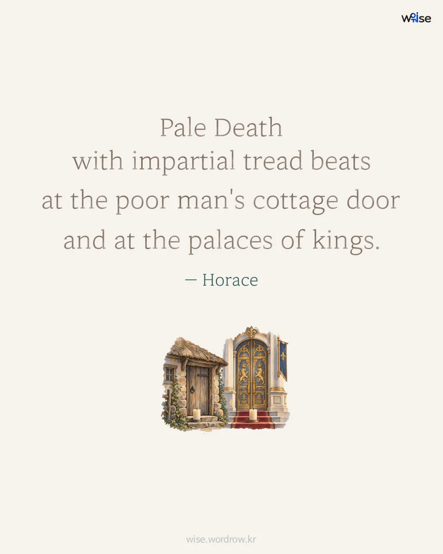 Pale Death with impartial tread beats at the poor man's cottage door and at the palaces of kings. — Horace 포토카드