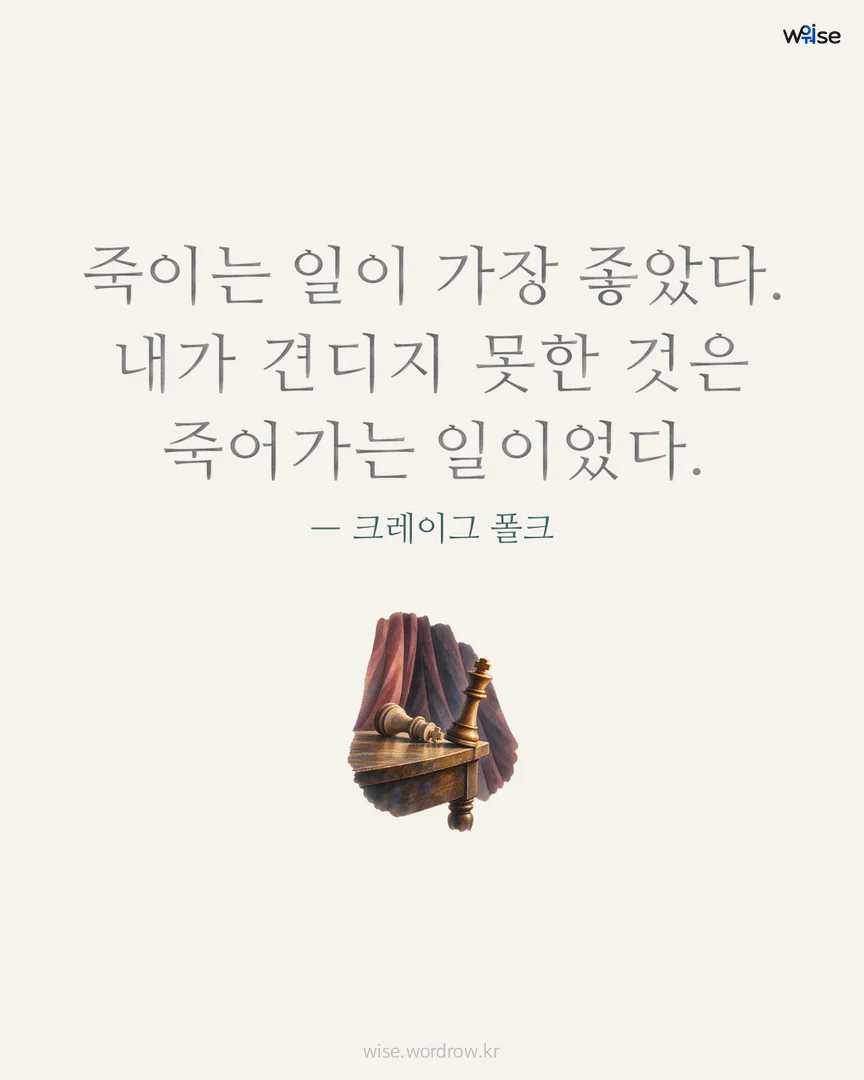 죽이는 일이 가장 좋았다. 내가 견디지 못한 것은 죽어가는 일이었다. — 크레이그 폴크 포토카드