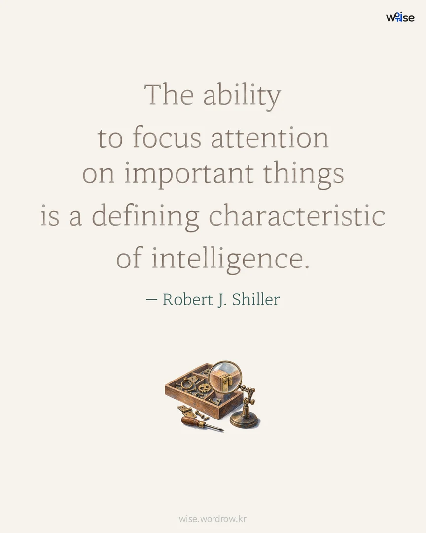 The ability to focus attention on important things is a defining characteristic of intelligence. — Robert J. Shiller 포토카드