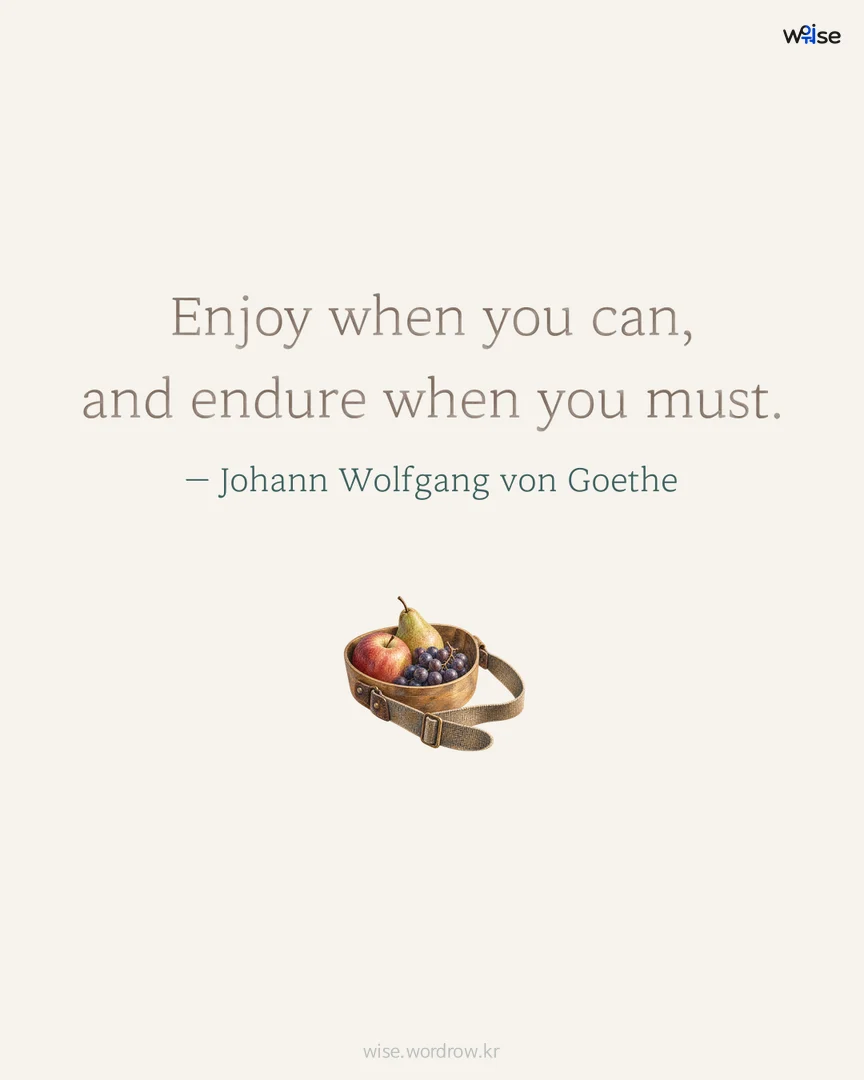 Enjoy when you can, and endure when you must. — Johann Wolfgang von Goethe 포토카드