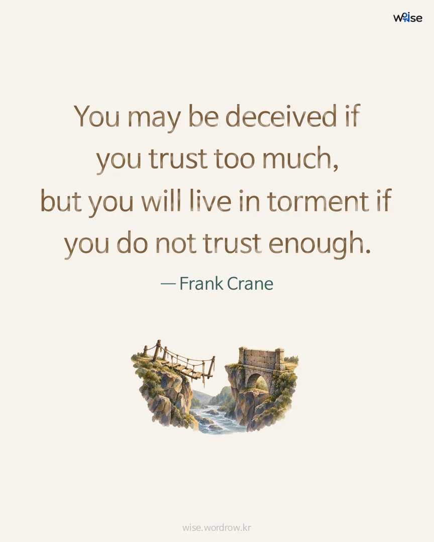 You may be deceived if you trust too much, but you will live in torment if you do not trust enough. — Frank Crane 포토카드