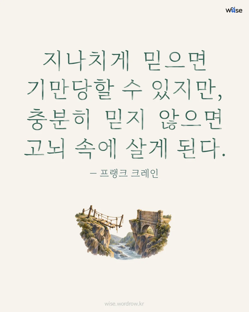 지나치게 믿으면 기만당할 수 있지만, 충분히 믿지 않으면 고뇌 속에 살게 된다. — 프랭크 크레인 포토카드