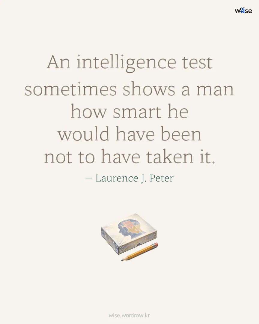 An intelligence test sometimes shows a man how smart he would have been not to have taken it. — Laurence J. Peter 포토카드