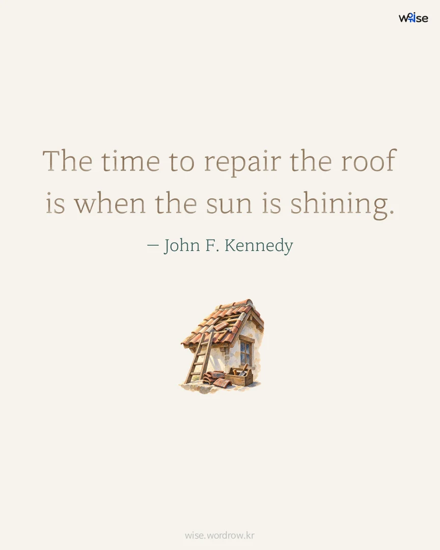 The time to repair the roof is when the sun is shining. — John F. Kennedy 포토카드