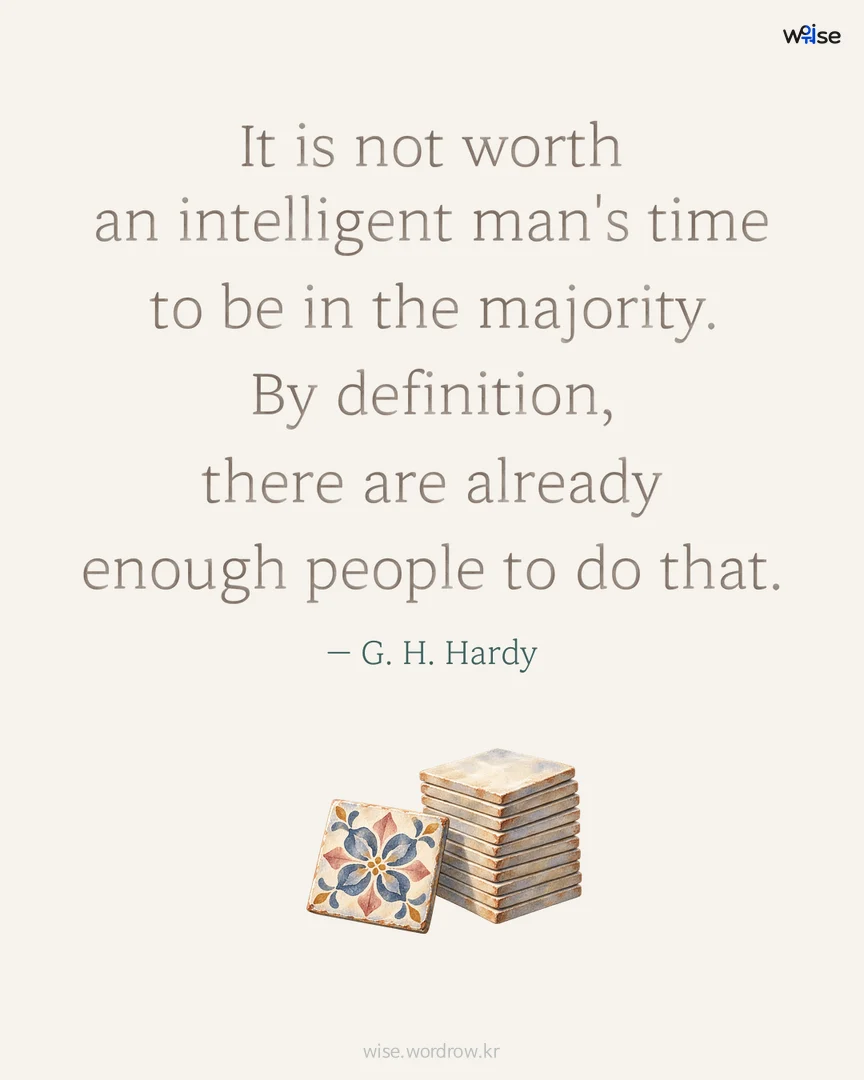 It is not worth an intelligent man's time to be in the majority. By definition, there are already enough people to do that. — G. H. Hardy 포토카드