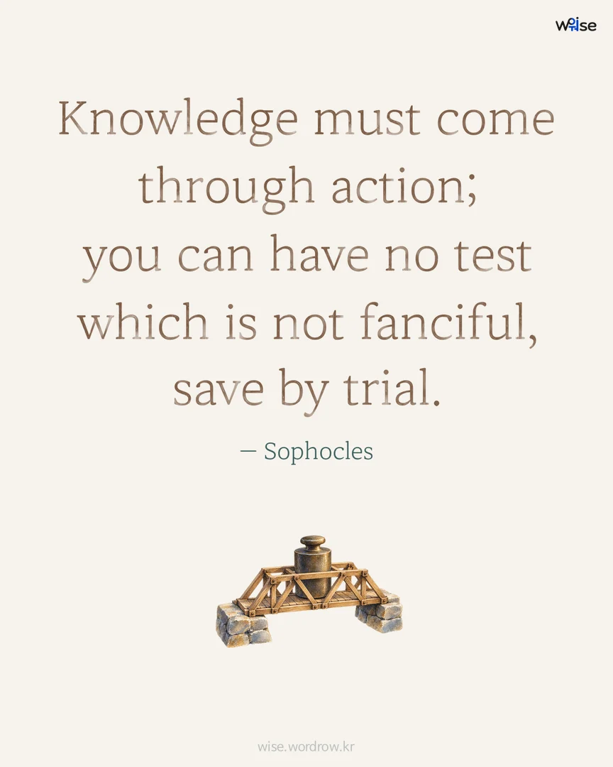 Knowledge must come through action; you can have no test which is not fanciful, save by trial. — Sophocles 포토카드