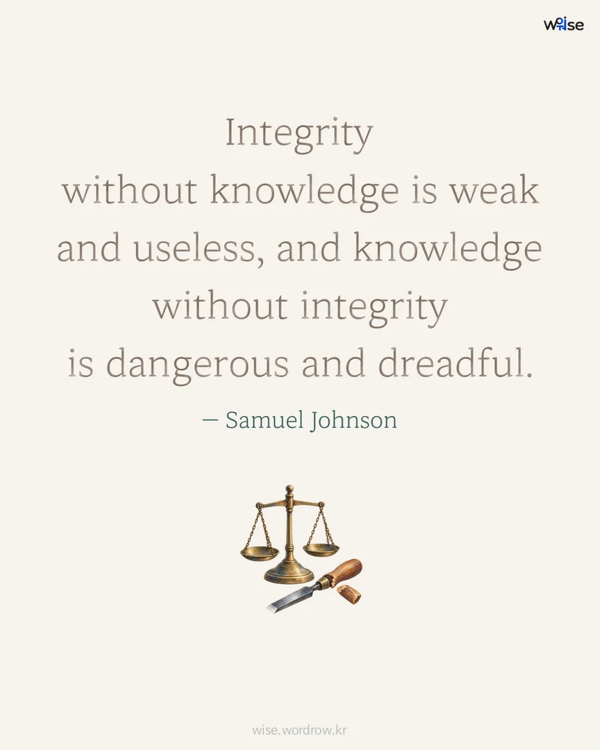 Integrity without knowledge is weak and useless, and knowledge without integrity is dangerous and dreadful. — Samuel Johnson 포토카드