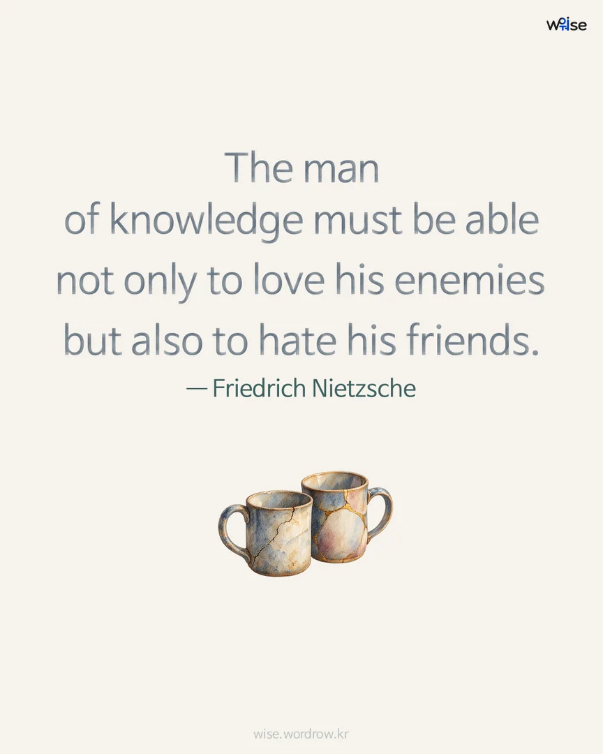 The man of knowledge must be able not only to love his enemies but also to hate his friends. — Friedrich Nietzsche 포토카드