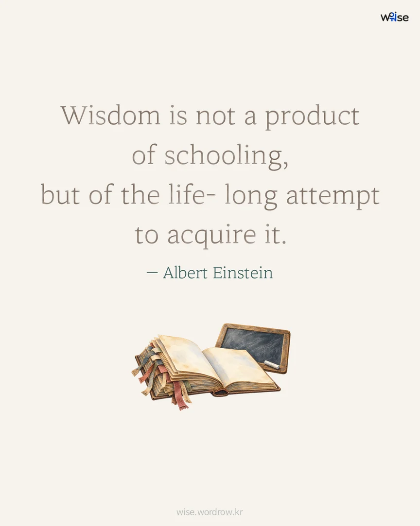 Wisdom is not a product of schooling, but of the life- long attempt to acquire it. — Albert Einstein 포토카드