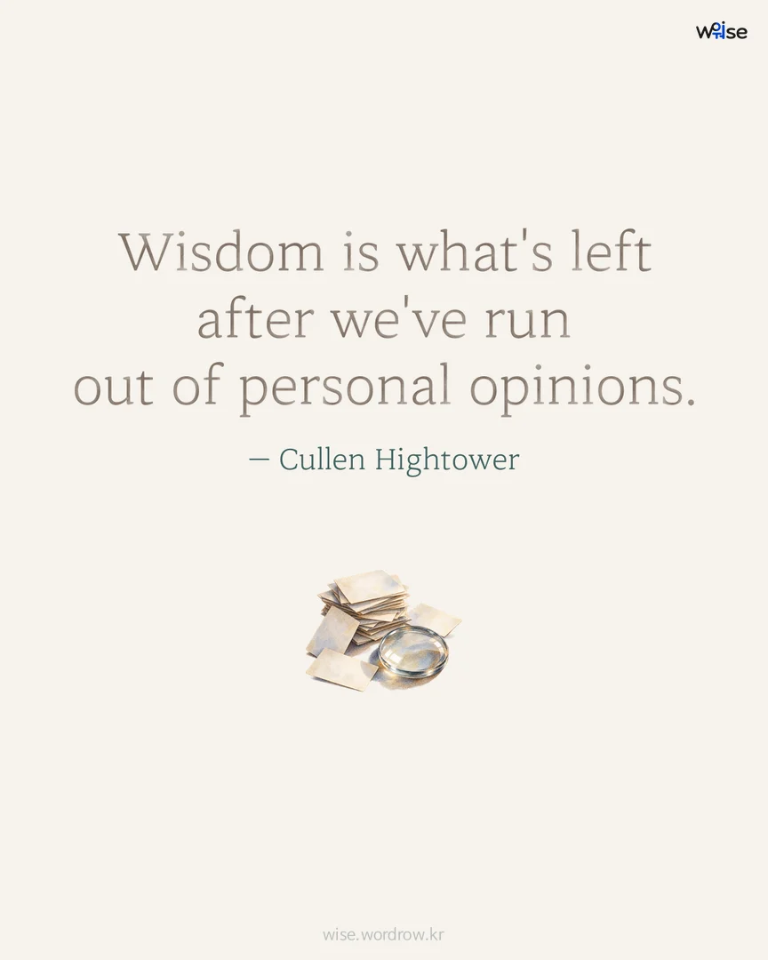 Wisdom is what's left after we've run out of personal opinions. — Cullen Hightower 포토카드