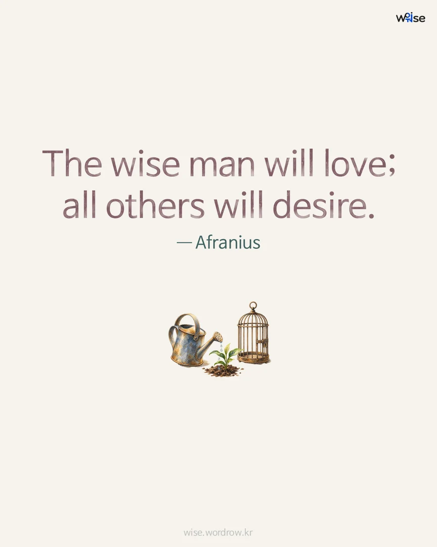 The wise man will love; all others will desire. — Afranius 포토카드