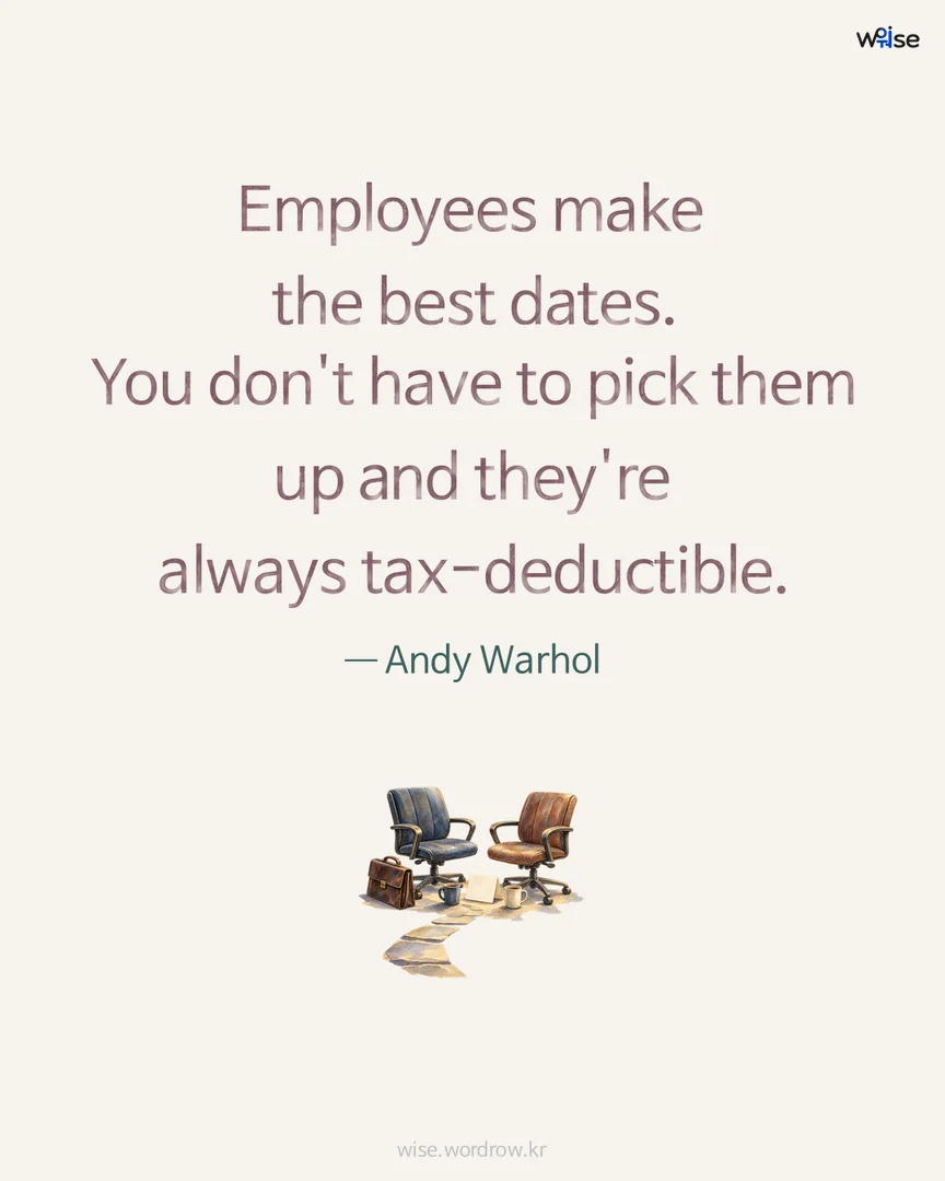 Employees make the best dates. You don't have to pick them up and they're always tax-deductible. — Andy Warhol 포토카드