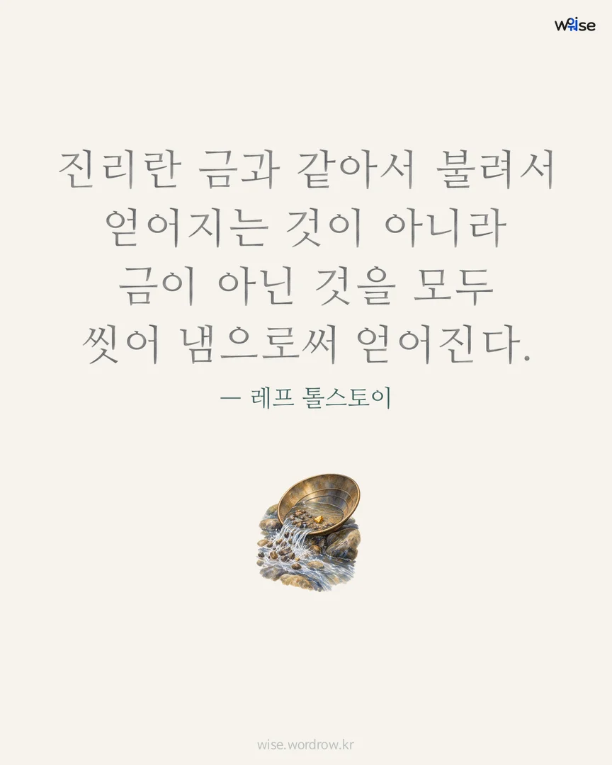 진리란 금과 같아서 불려서 얻어지는 것이 아니라 금이 아닌 것을 모두 씻어 냄으로써 얻어진다. — 레프 톨스토이 포토카드