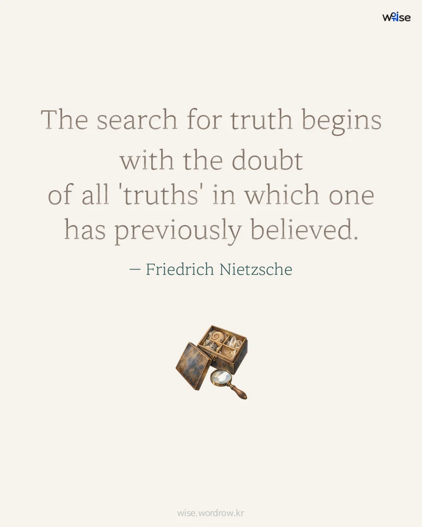 The search for truth begins with the doubt of all 'truths' in which one has previously believed. — Friedrich Nietzsche 포토카드