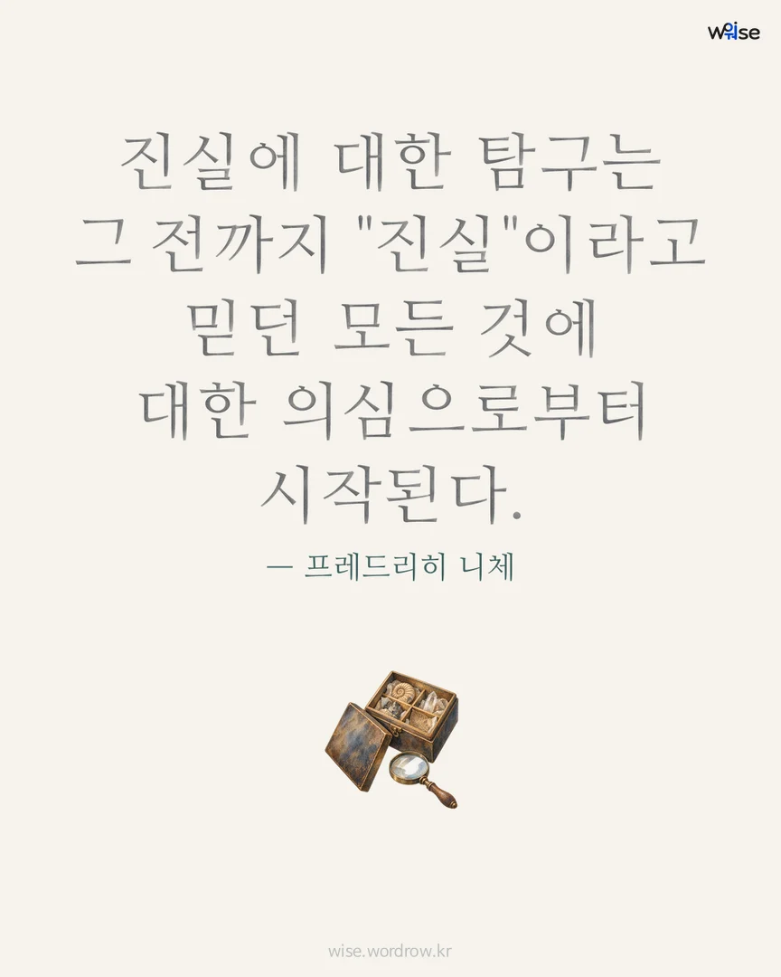 진실에 대한 탐구는 그 전까지 "진실"이라고 믿던 모든 것에 대한 의심으로부터 시작된다. — 프레드리히 니체 포토카드