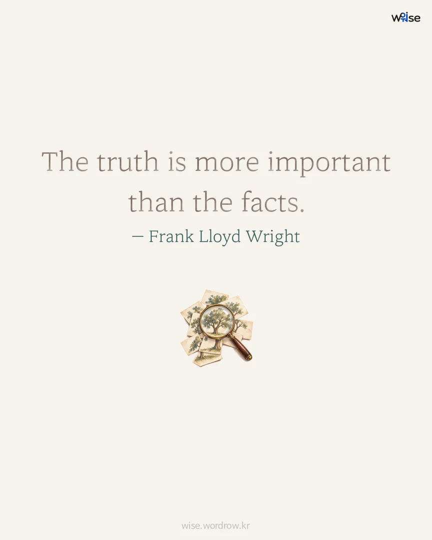 The truth is more important than the facts. — Frank Lloyd Wright 포토카드