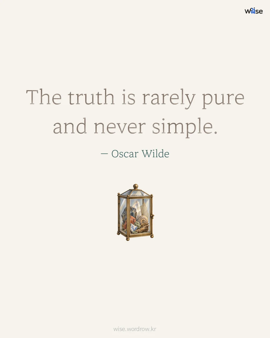 The truth is rarely pure and never simple. — Oscar Wilde 포토카드