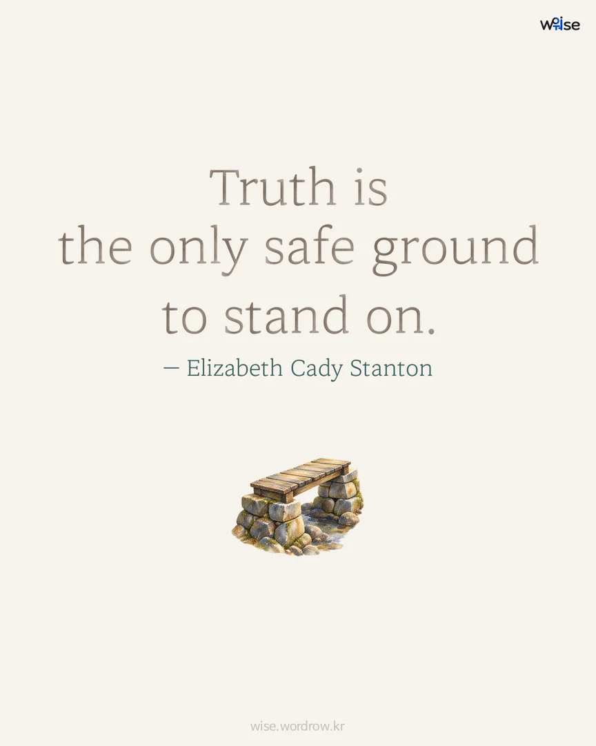 Truth is the only safe ground to stand on. — Elizabeth Cady Stanton 포토카드