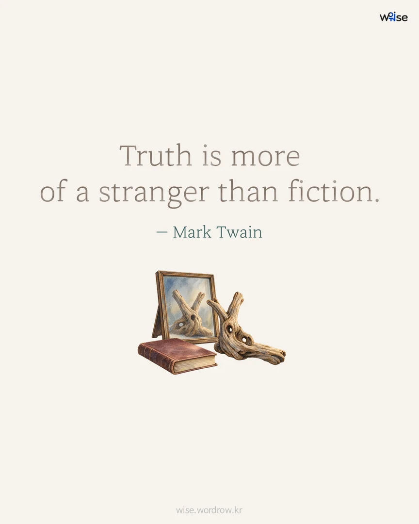 Truth is more of a stranger than fiction. — Mark Twain 포토카드