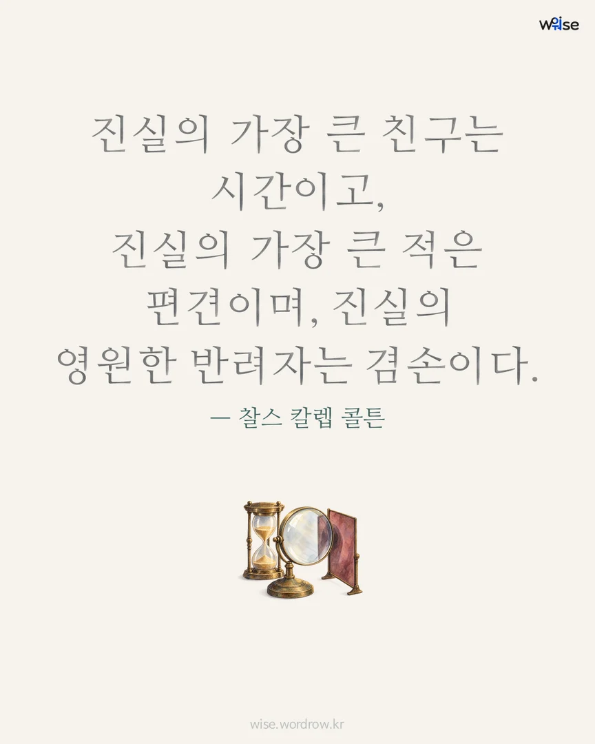 진실의 가장 큰 친구는 시간이고, 진실의 가장 큰 적은 편견이며, 진실의 영원한 반려자는 겸손이다. — 찰스 칼렙 콜튼 포토카드
