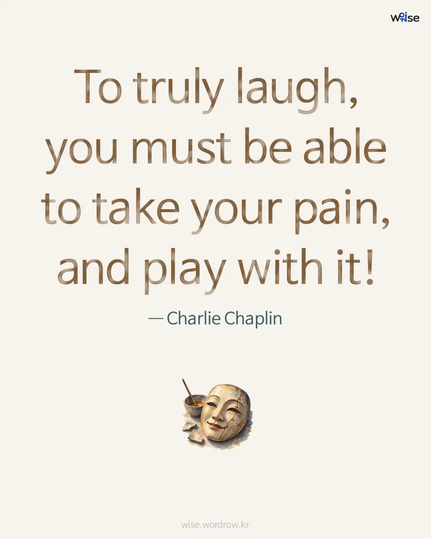 To truly laugh, you must be able to take your pain, and play with it! — Charlie Chaplin 포토카드