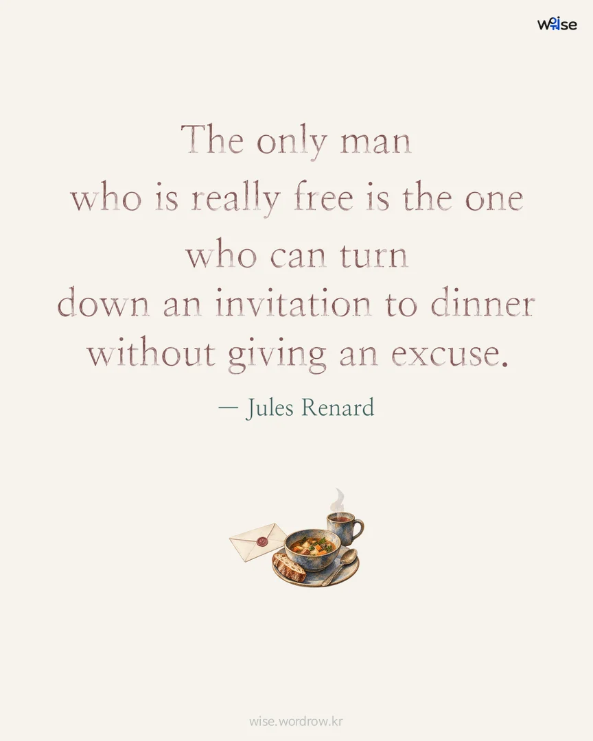 The only man who is really free is the one who can turn down an invitation to dinner without giving an excuse. — Jules Renard 포토카드