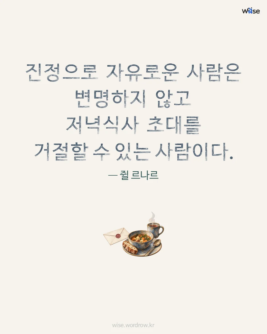 진정으로 자유로운 사람은 변명하지 않고 저녁식사 초대를 거절할 수 있는 사람이다. — 쥘 르나르 포토카드