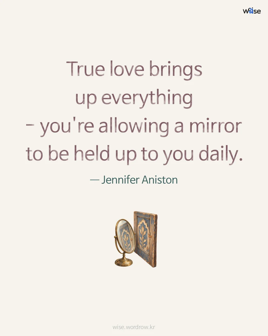 True love brings up everything - you're allowing a mirror to be held up to you daily. — Jennifer Aniston 포토카드