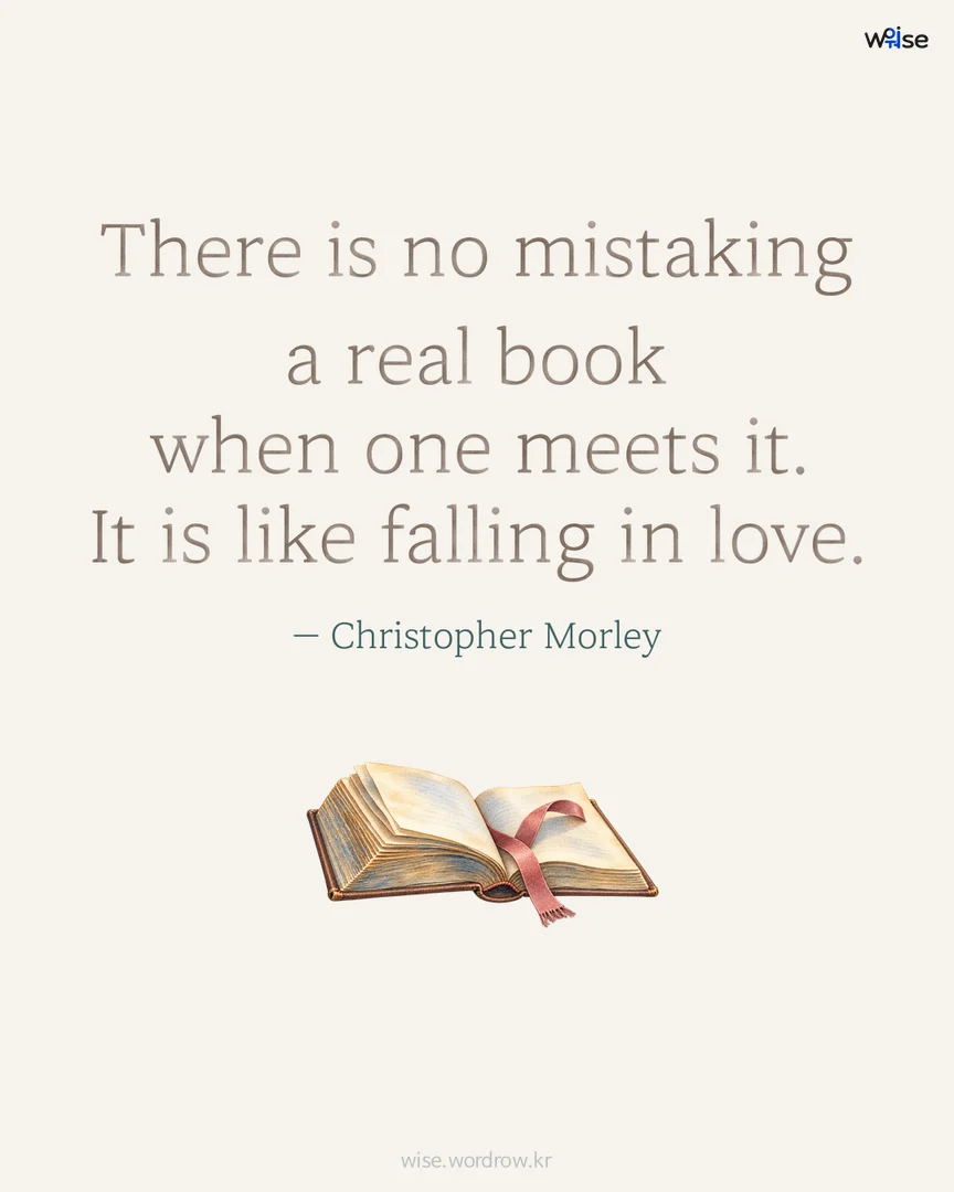 There is no mistaking a real book when one meets it. It is like falling in love. — Christopher Morley 포토카드