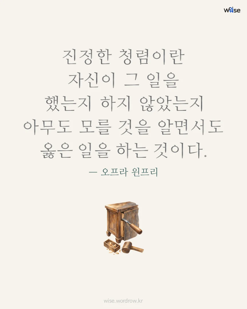 진정한 청렴이란 자신이 그 일을 했는지 하지 않았는지 아무도 모를 것을 알면서도 옳은 일을 하는 것이다. — 오프라 윈프리 포토카드