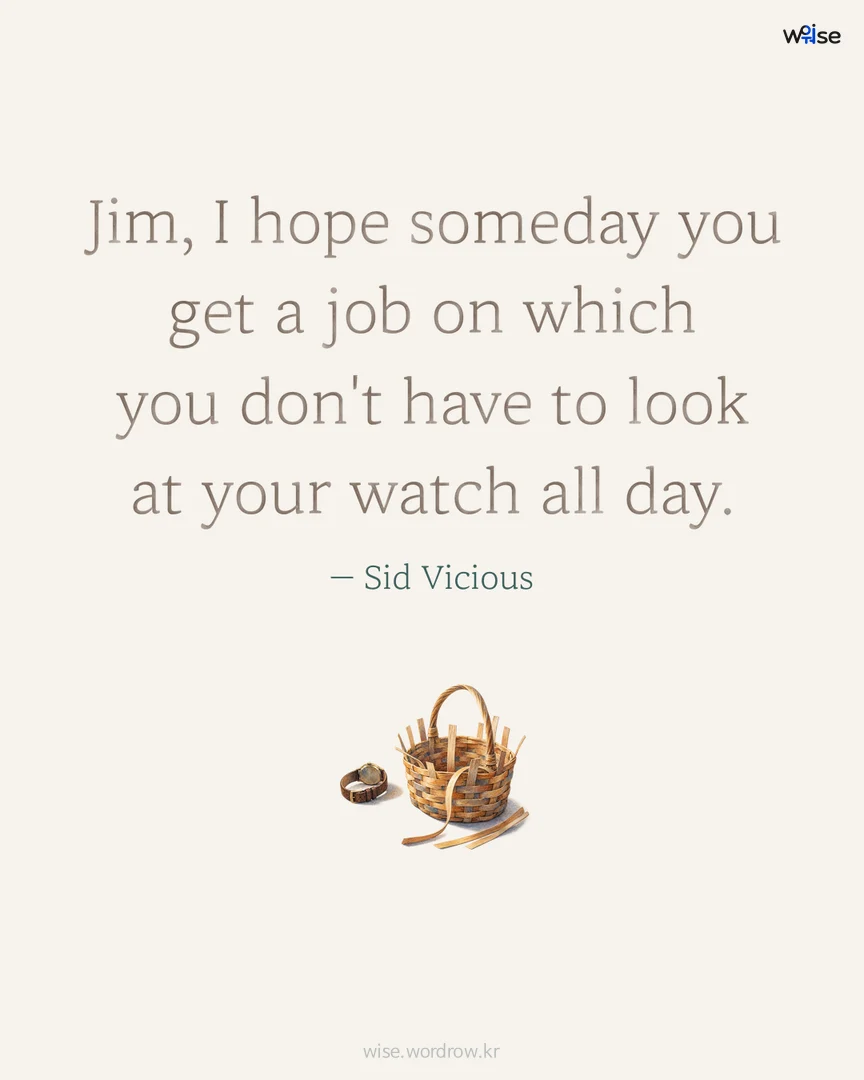 Jim, I hope someday you get a job on which you don't have to look at your watch all day. — Sid Vicious 포토카드