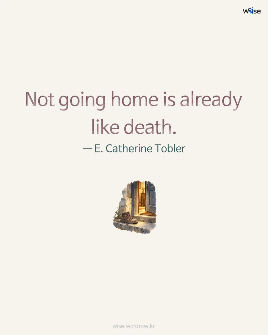 Not going home is already like death. — E. Catherine Tobler 포토카드