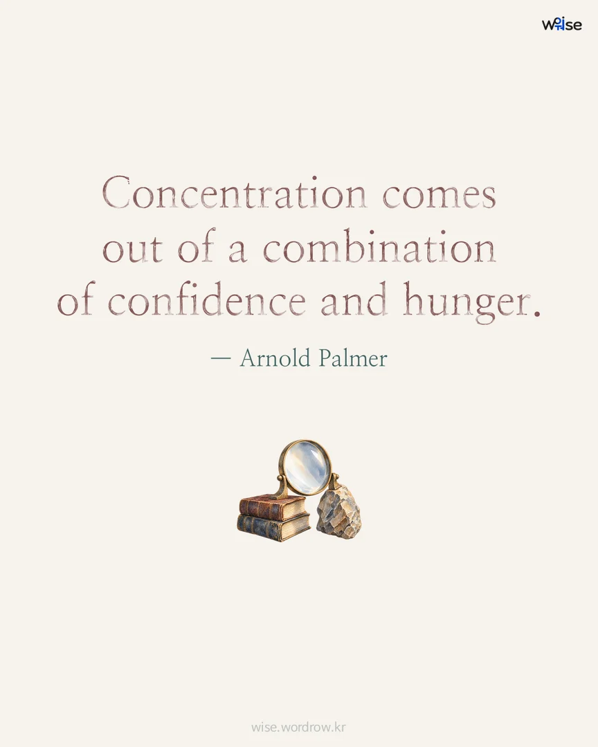 Concentration comes out of a combination of confidence and hunger. — Arnold Palmer 포토카드