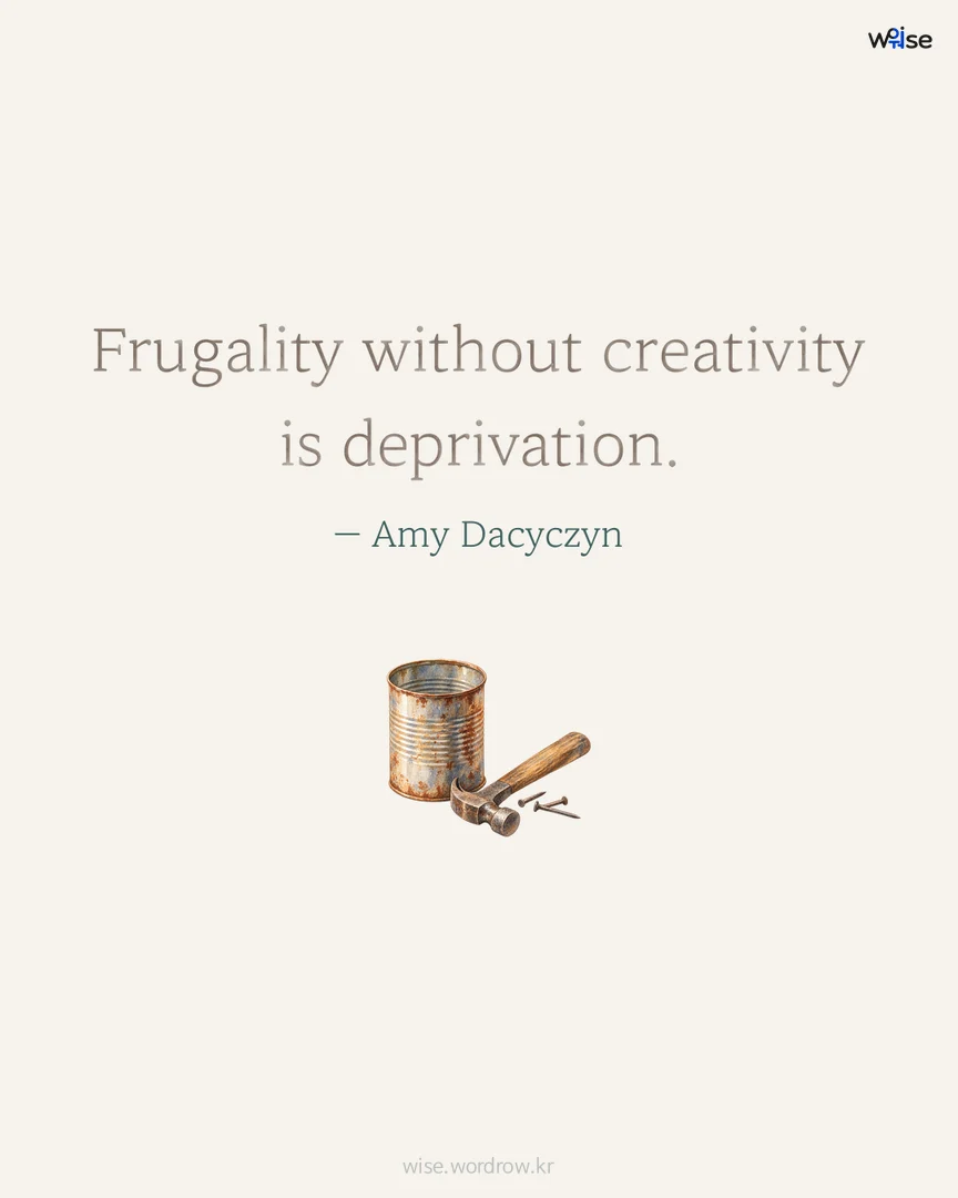 Frugality without creativity is deprivation. — Amy Dacyczyn 포토카드