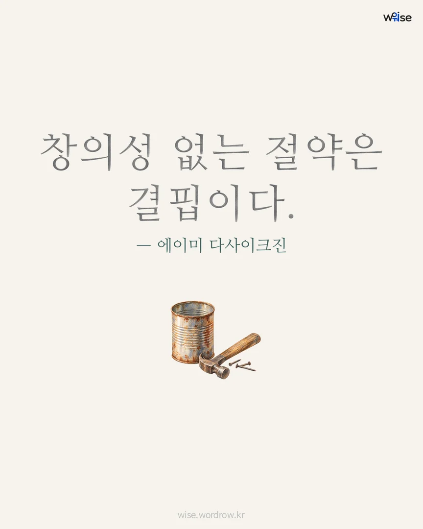 창의성 없는 절약은 결핍이다. — 에이미 다사이크진 포토카드