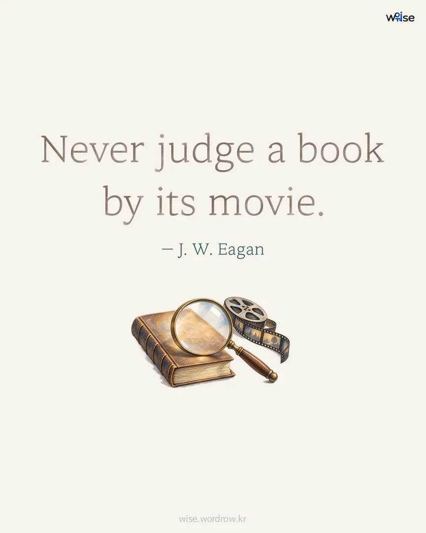 Never judge a book by its movie. — J. W. Eagan 포토카드
