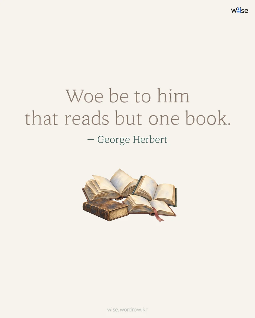 Woe be to him that reads but one book. — George Herbert 포토카드