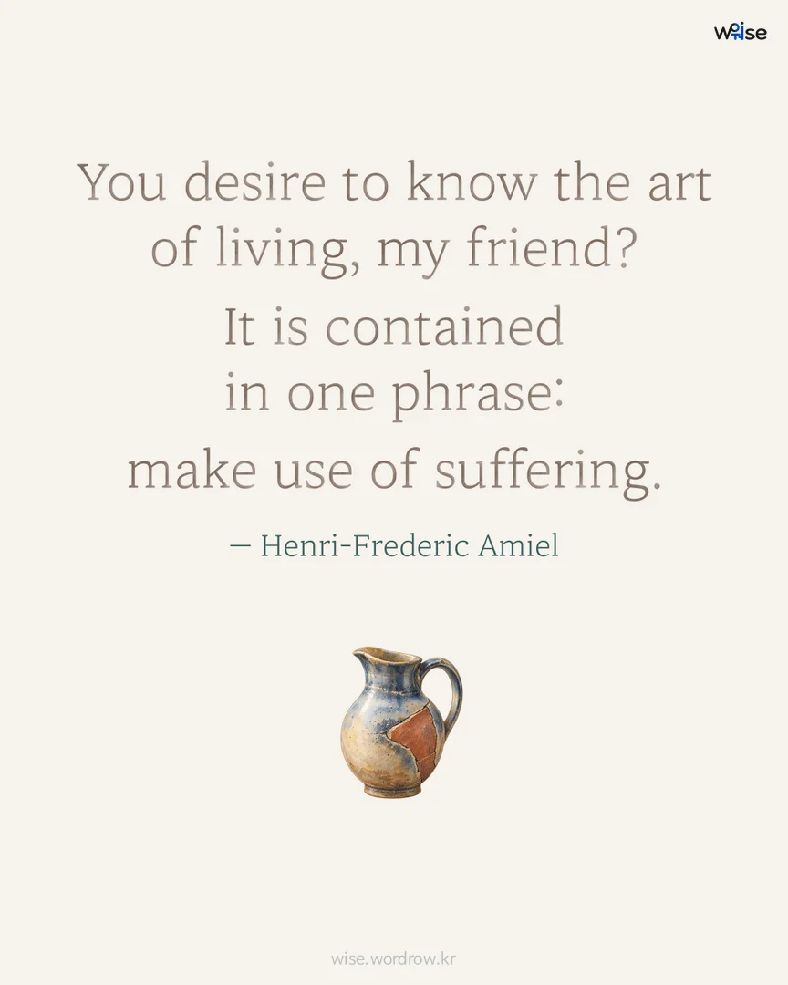 You desire to know the art of living, my friend? It is contained in one phrase: make use of suffering. — Henri-Frederic Amiel 포토카드