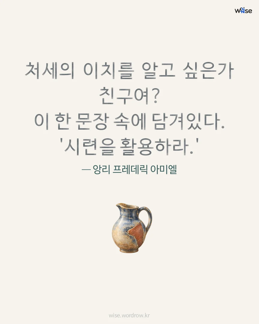 처세의 이치를 알고 싶은가 친구여? 이 한 문장 속에 담겨있다. '시련을 활용하라.' — 앙리 프레데릭 아미엘 포토카드