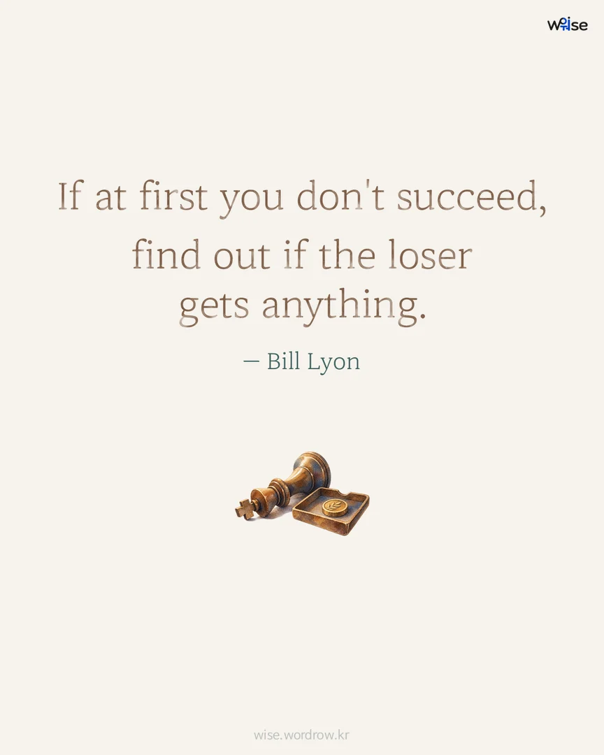 If at first you don't succeed, find out if the loser gets anything. — Bill Lyon 포토카드