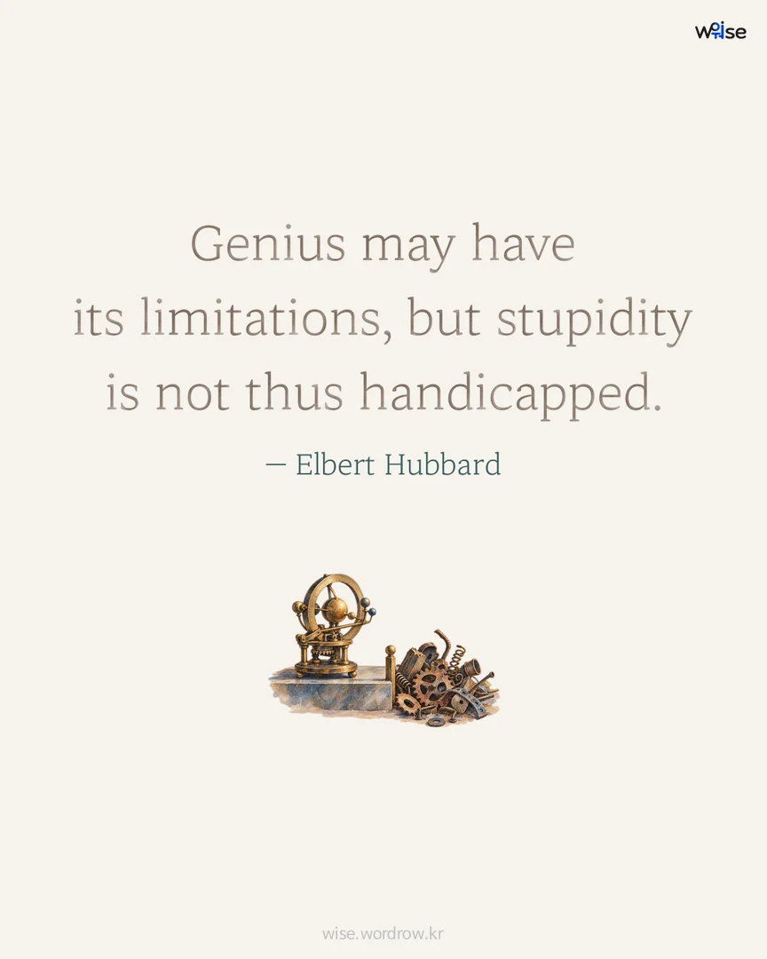 Genius may have its limitations, but stupidity is not thus handicapped. — Elbert Hubbard 포토카드