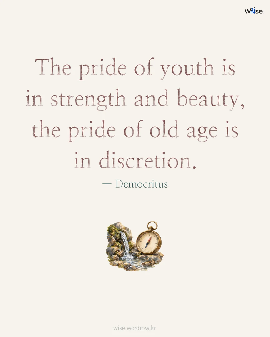 The pride of youth is in strength and beauty, the pride of old age is in discretion. — Democritus 포토카드