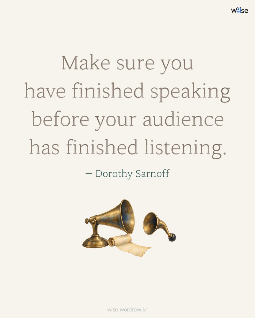 Make sure you have finished speaking before your audience has finished listening. — Dorothy Sarnoff 포토카드