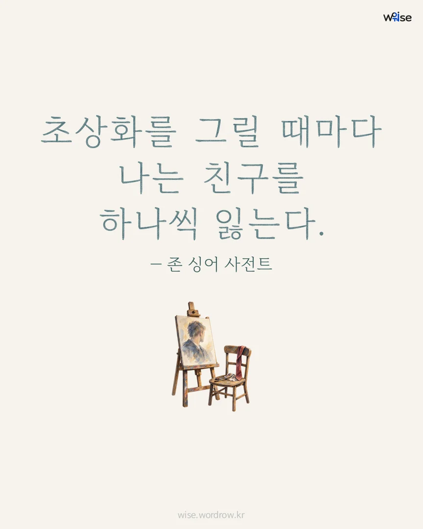 초상화를 그릴 때마다 나는 친구를 하나씩 잃는다. — 존 싱어 사전트 포토카드
