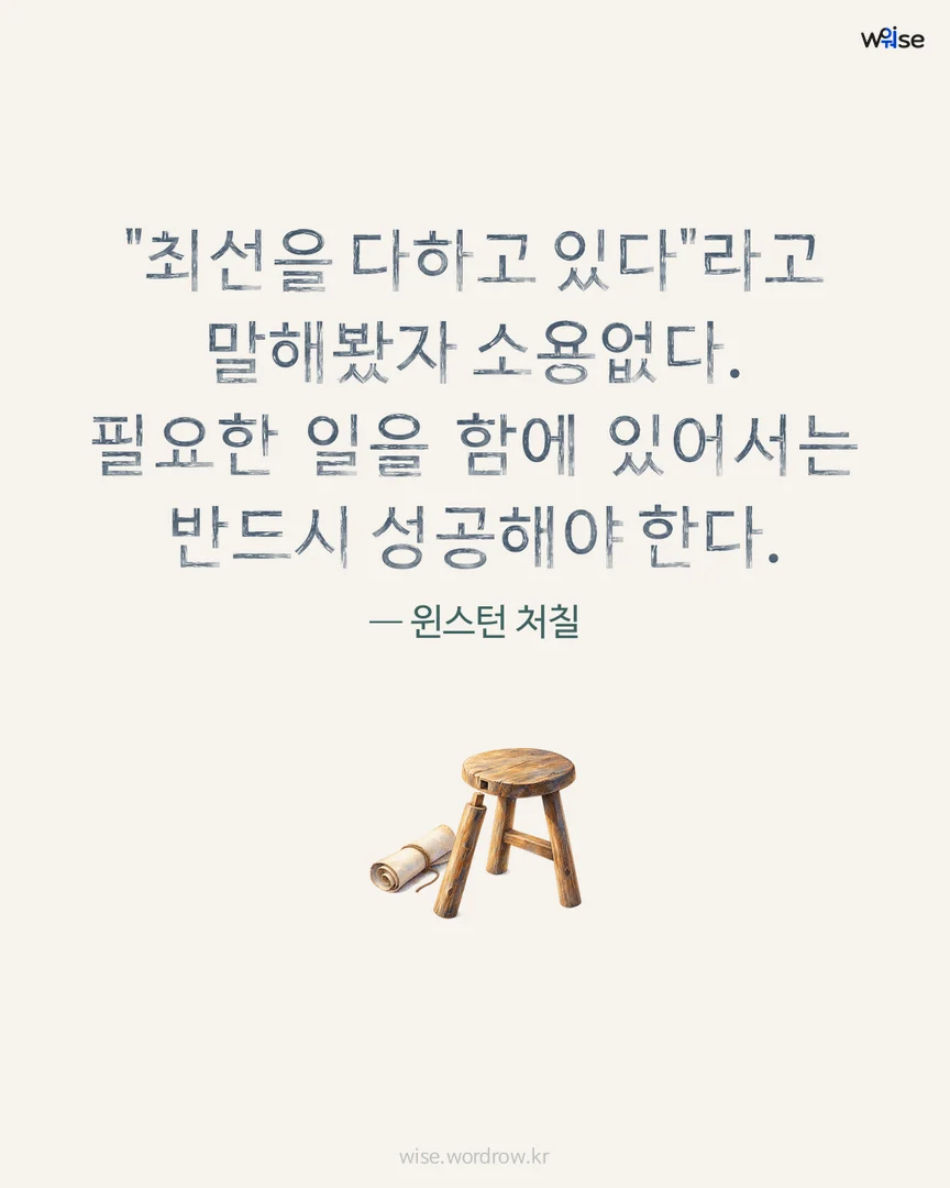 "최선을 다하고 있다"라고 말해봤자 소용없다. 필요한 일을 함에 있어서는 반드시 성공해야 한다. — 윈스턴 처칠 포토카드