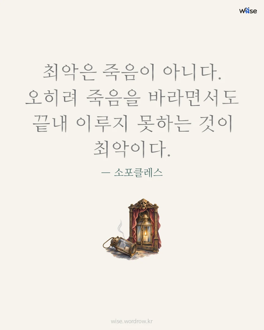 최악은 죽음이 아니다. 오히려 죽음을 바라면서도 끝내 이루지 못하는 것이 최악이다. — 소포클레스 포토카드