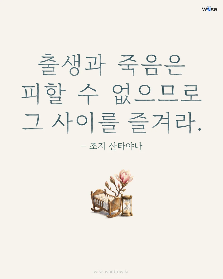 출생과 죽음은 피할 수 없으므로 그 사이를 즐겨라. — 조지 산타야나 포토카드