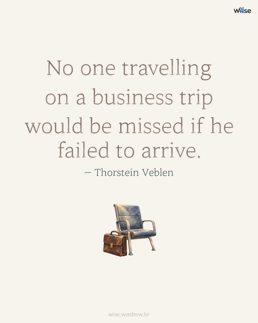 No one travelling on a business trip would be missed if he failed to arrive. — Thorstein Veblen 포토카드