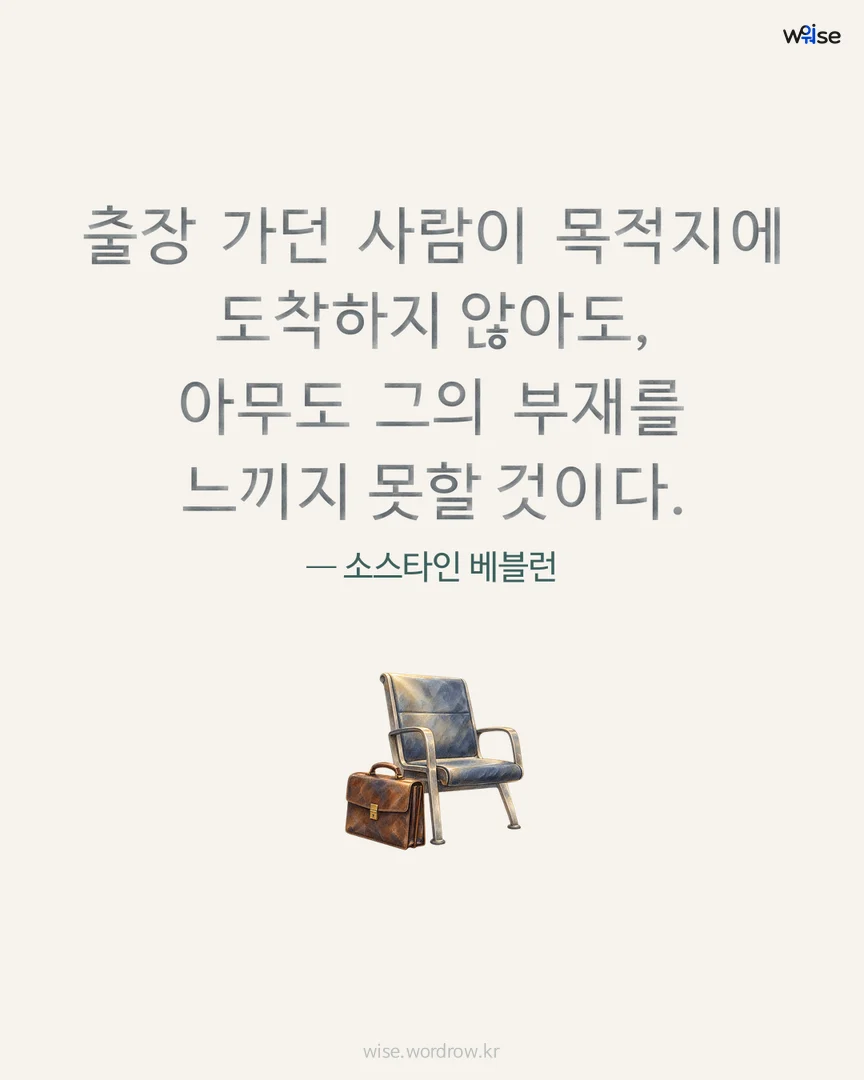 출장 가던 사람이 목적지에 도착하지 않아도, 아무도 그의 부재를 느끼지 못할 것이다. — 소스타인 베블런 포토카드